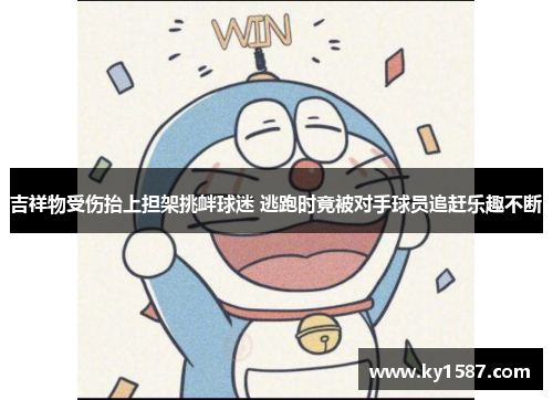 吉祥物受伤抬上担架挑衅球迷 逃跑时竟被对手球员追赶乐趣不断