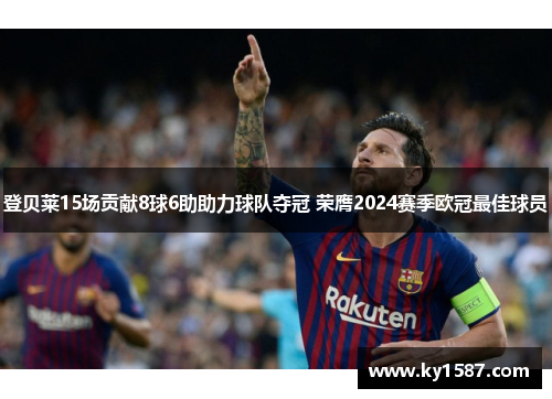 登贝莱15场贡献8球6助助力球队夺冠 荣膺2024赛季欧冠最佳球员