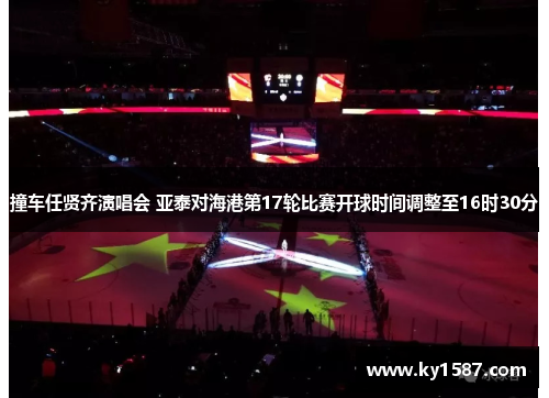撞车任贤齐演唱会 亚泰对海港第17轮比赛开球时间调整至16时30分