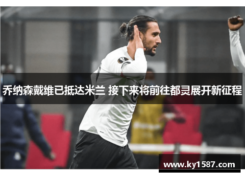乔纳森戴维已抵达米兰 接下来将前往都灵展开新征程